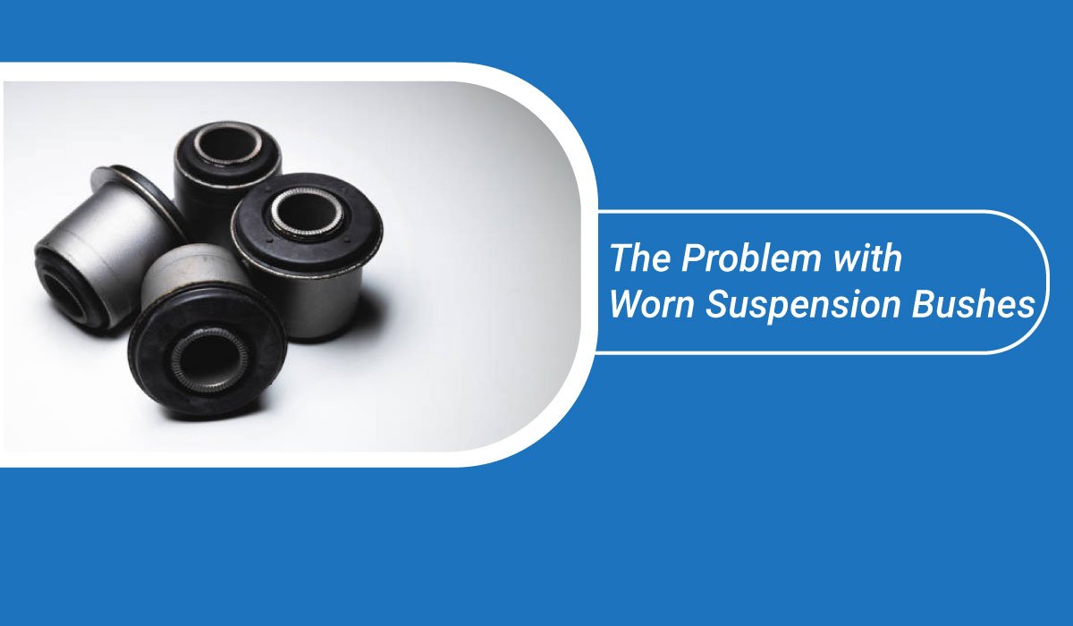 The Problem with Worn Suspension Bushes